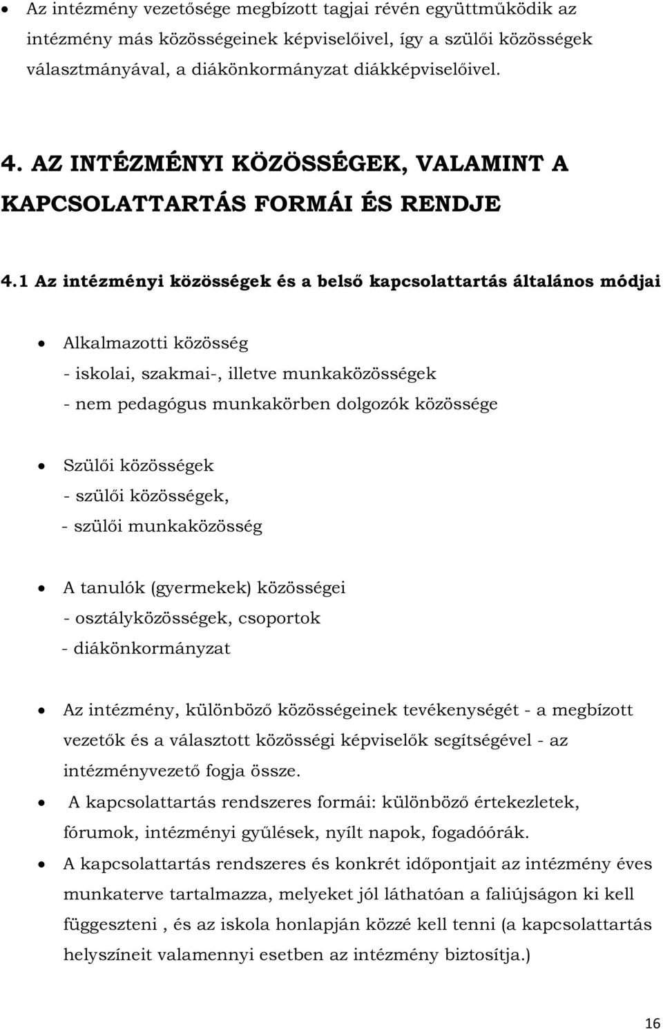 1 Az intézményi közösségek és a belső kapcsolattartás általános módjai Alkalmazotti közösség - iskolai, szakmai-, illetve munkaközösségek - nem pedagógus munkakörben dolgozók közössége Szülői