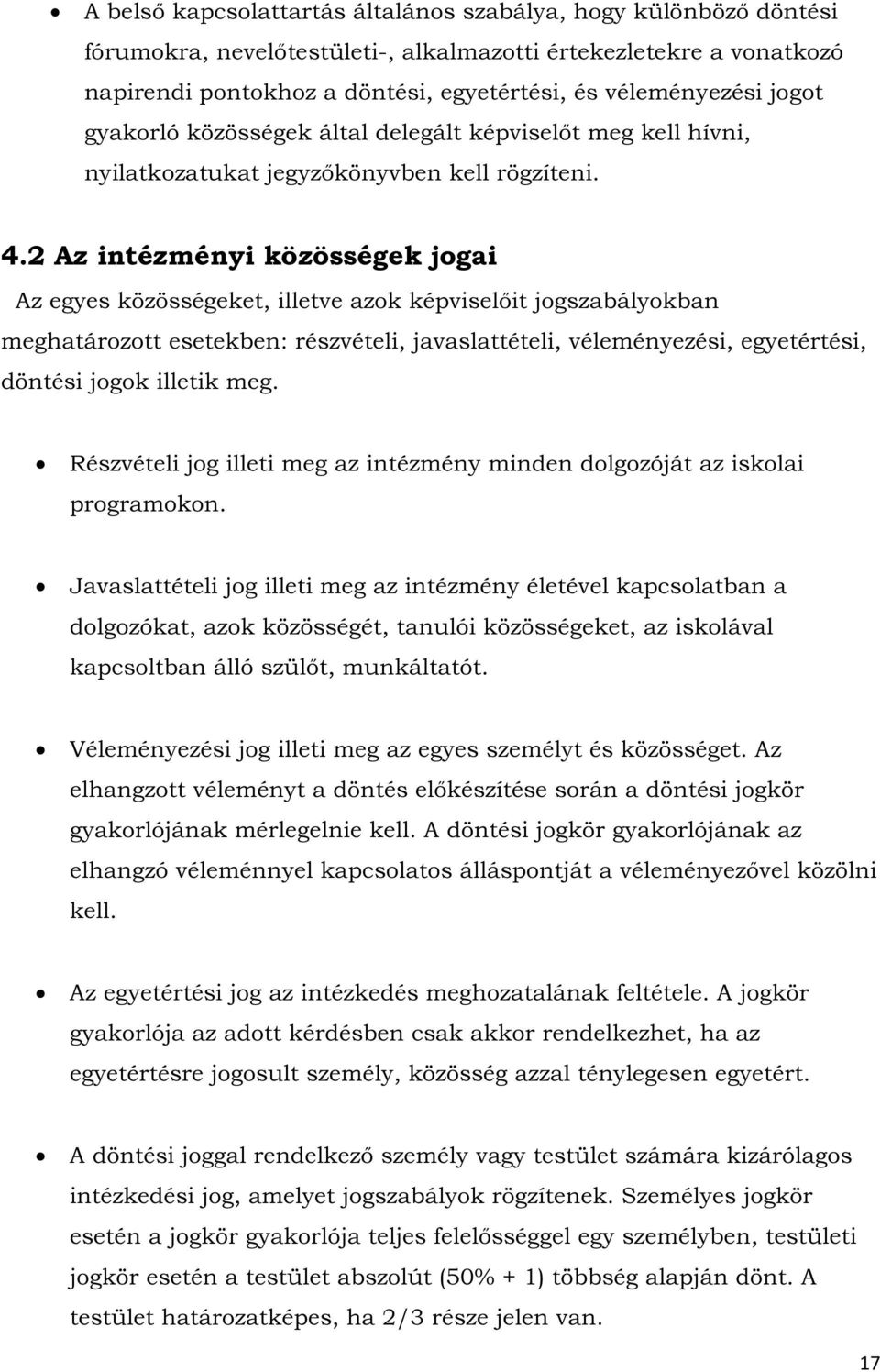 2 Az intézményi közösségek jogai Az egyes közösségeket, illetve azok képviselőit jogszabályokban meghatározott esetekben: részvételi, javaslattételi, véleményezési, egyetértési, döntési jogok illetik