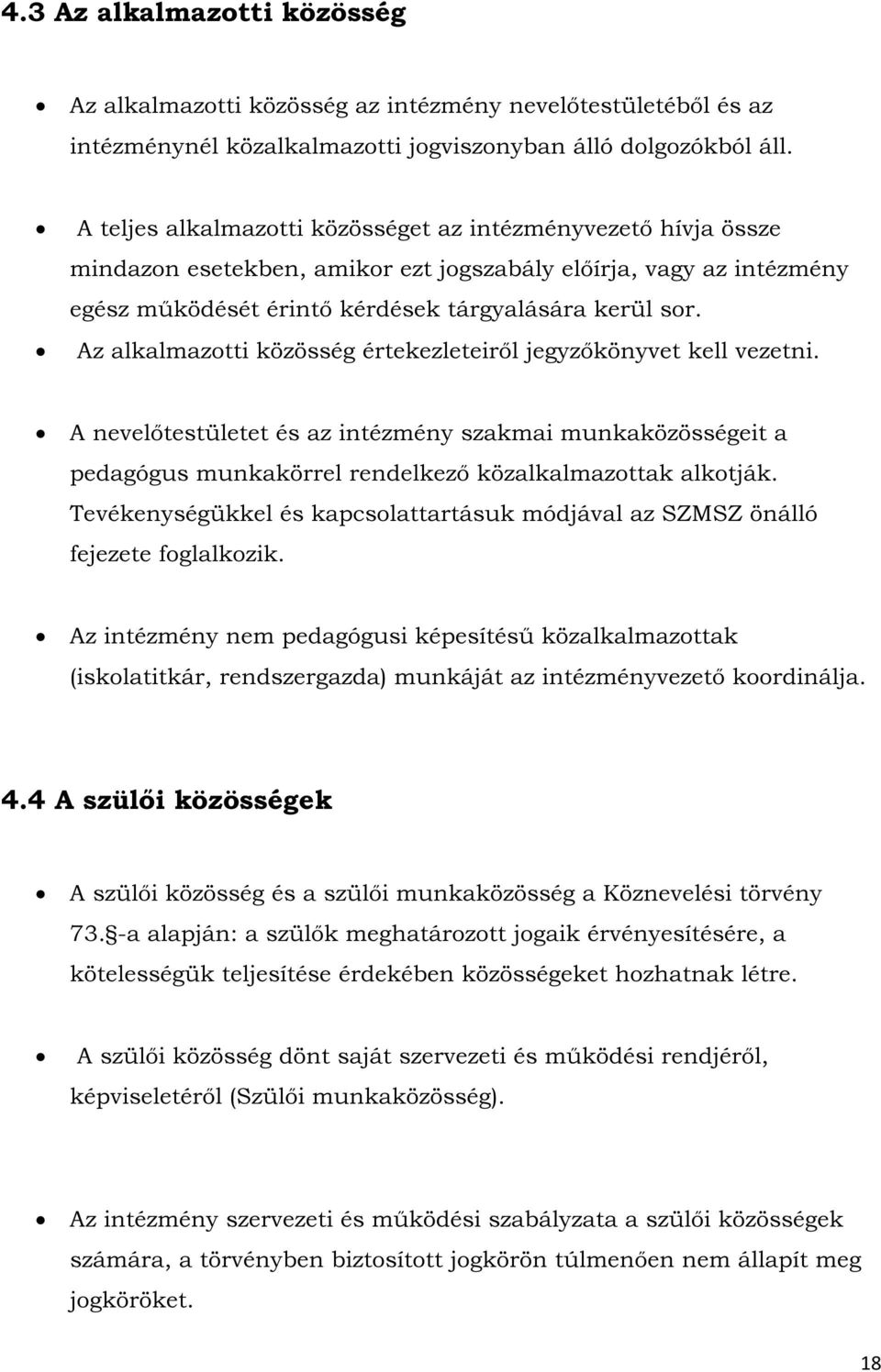 Az alkalmazotti közösség értekezleteiről jegyzőkönyvet kell vezetni. A nevelőtestületet és az intézmény szakmai munkaközösségeit a pedagógus munkakörrel rendelkező közalkalmazottak alkotják.