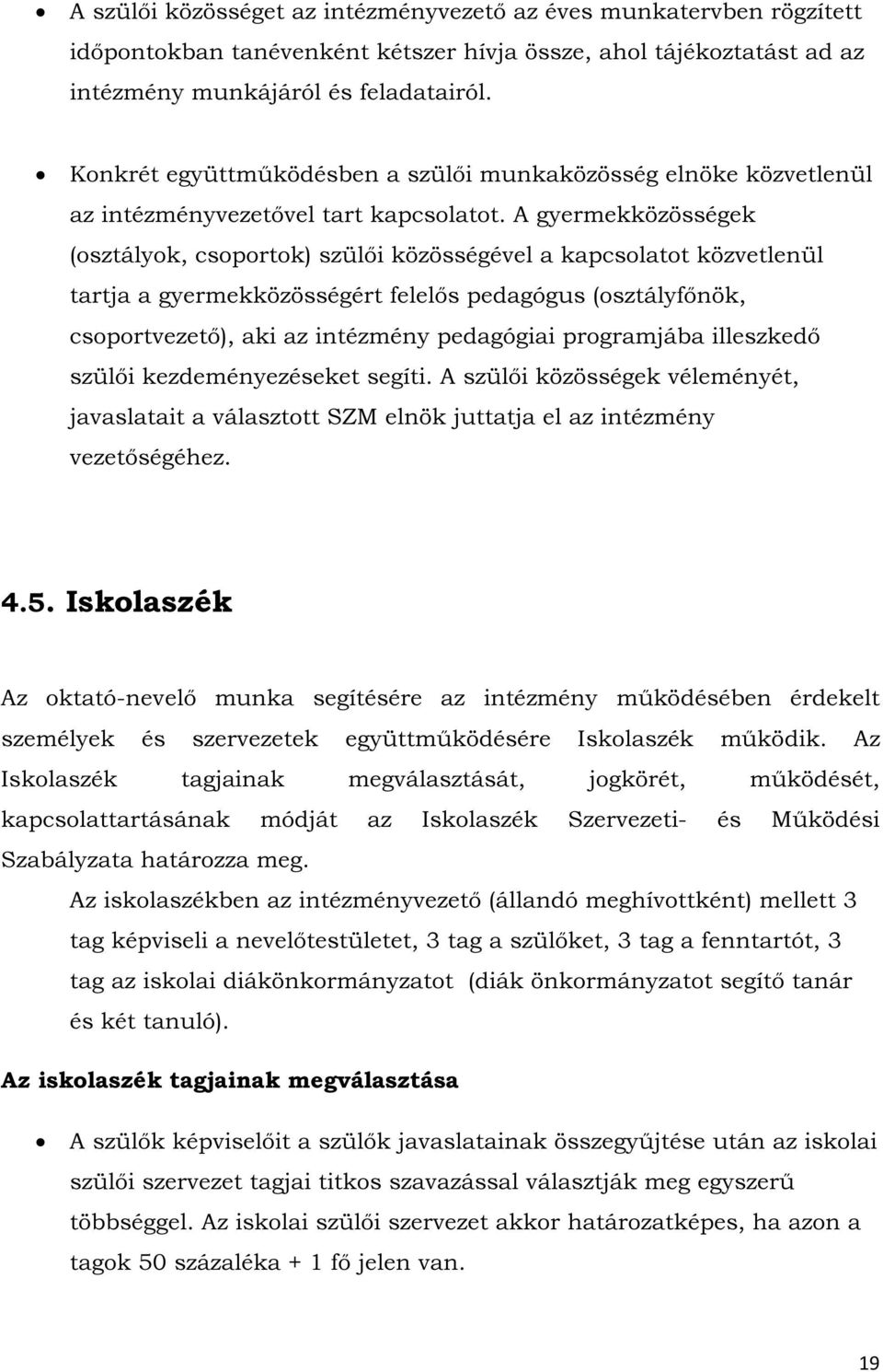 A gyermekközösségek (osztályok, csoportok) szülői közösségével a kapcsolatot közvetlenül tartja a gyermekközösségért felelős pedagógus (osztályfőnök, csoportvezető), aki az intézmény pedagógiai