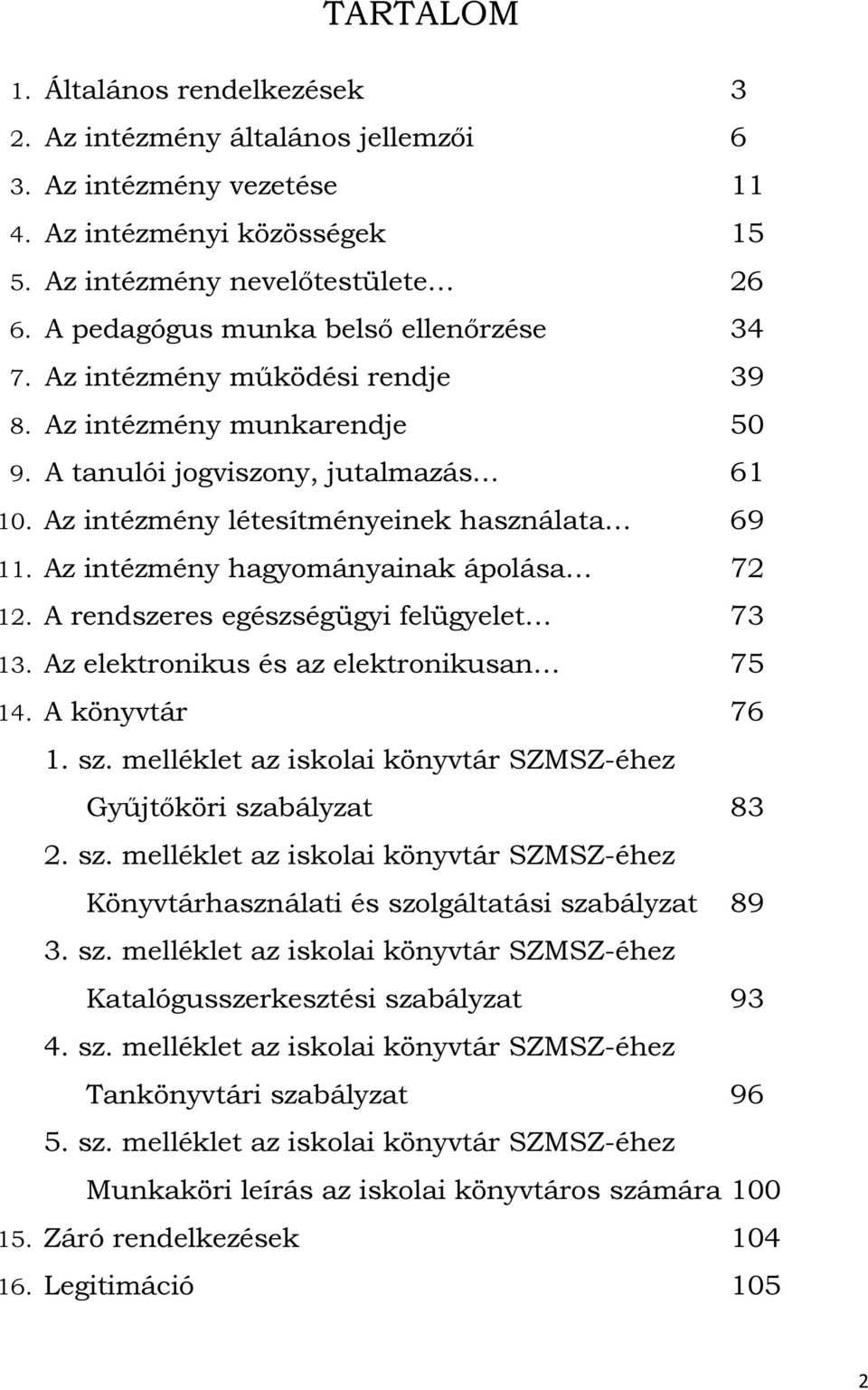 Az intézmény hagyományainak ápolása 72 12. A rendszeres egészségügyi felügyelet 73 13. Az elektronikus és az elektronikusan 75 14. A könyvtár 76 1. sz.