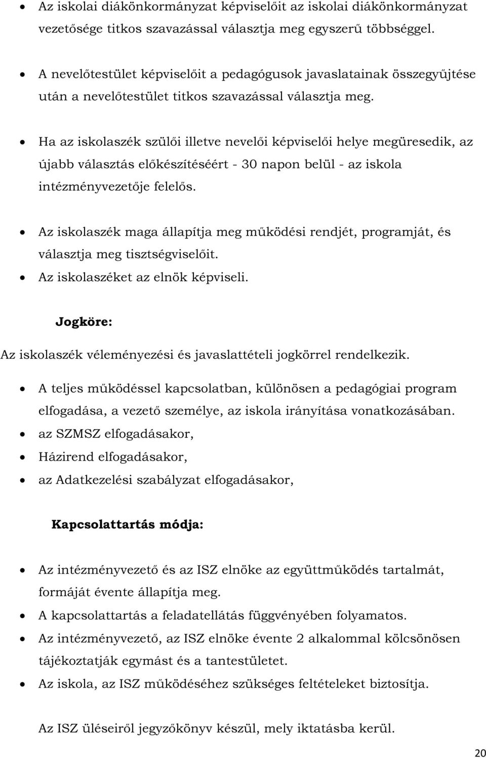 Ha az iskolaszék szülői illetve nevelői képviselői helye megüresedik, az újabb választás előkészítéséért - 30 napon belül - az iskola intézményvezetője felelős.