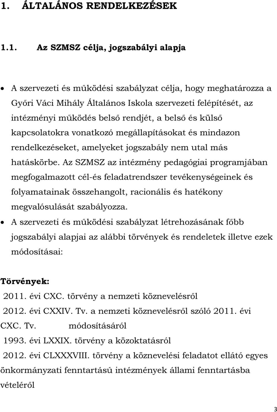 Az SZMSZ az intézmény pedagógiai programjában megfogalmazott cél-és feladatrendszer tevékenységeinek és folyamatainak összehangolt, racionális és hatékony megvalósulását szabályozza.