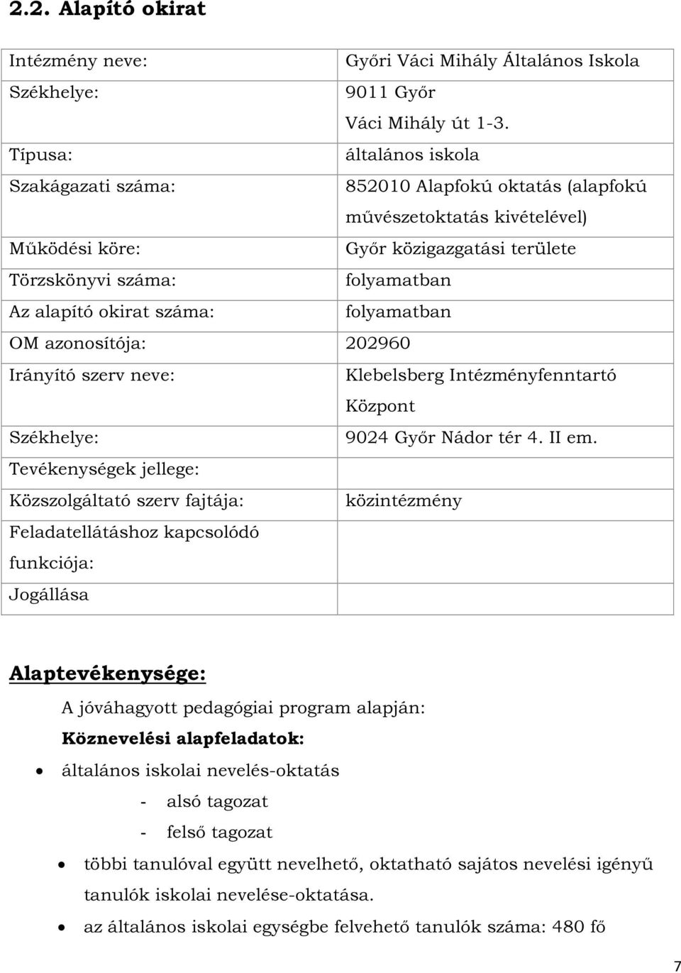 száma: folyamatban OM azonosítója: 202960 Irányító szerv neve: Klebelsberg Intézményfenntartó Központ Székhelye: 9024 Győr Nádor tér 4. II em.