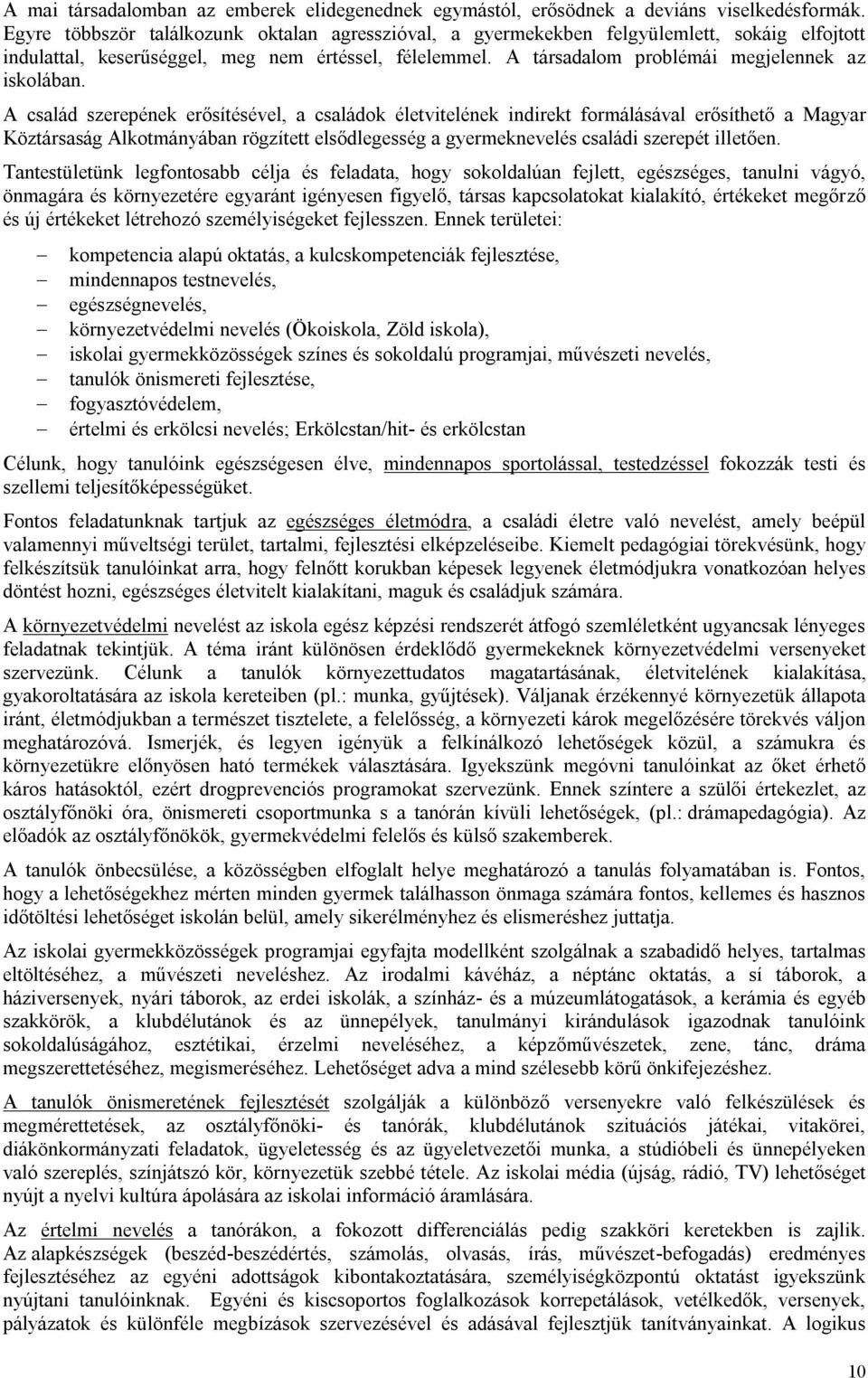 A család szerepének erősítésével, a családok életvitelének indirekt formálásával erősíthető a Magyar Köztársaság Alkotmányában rögzített elsődlegesség a gyermeknevelés családi szerepét illetően.