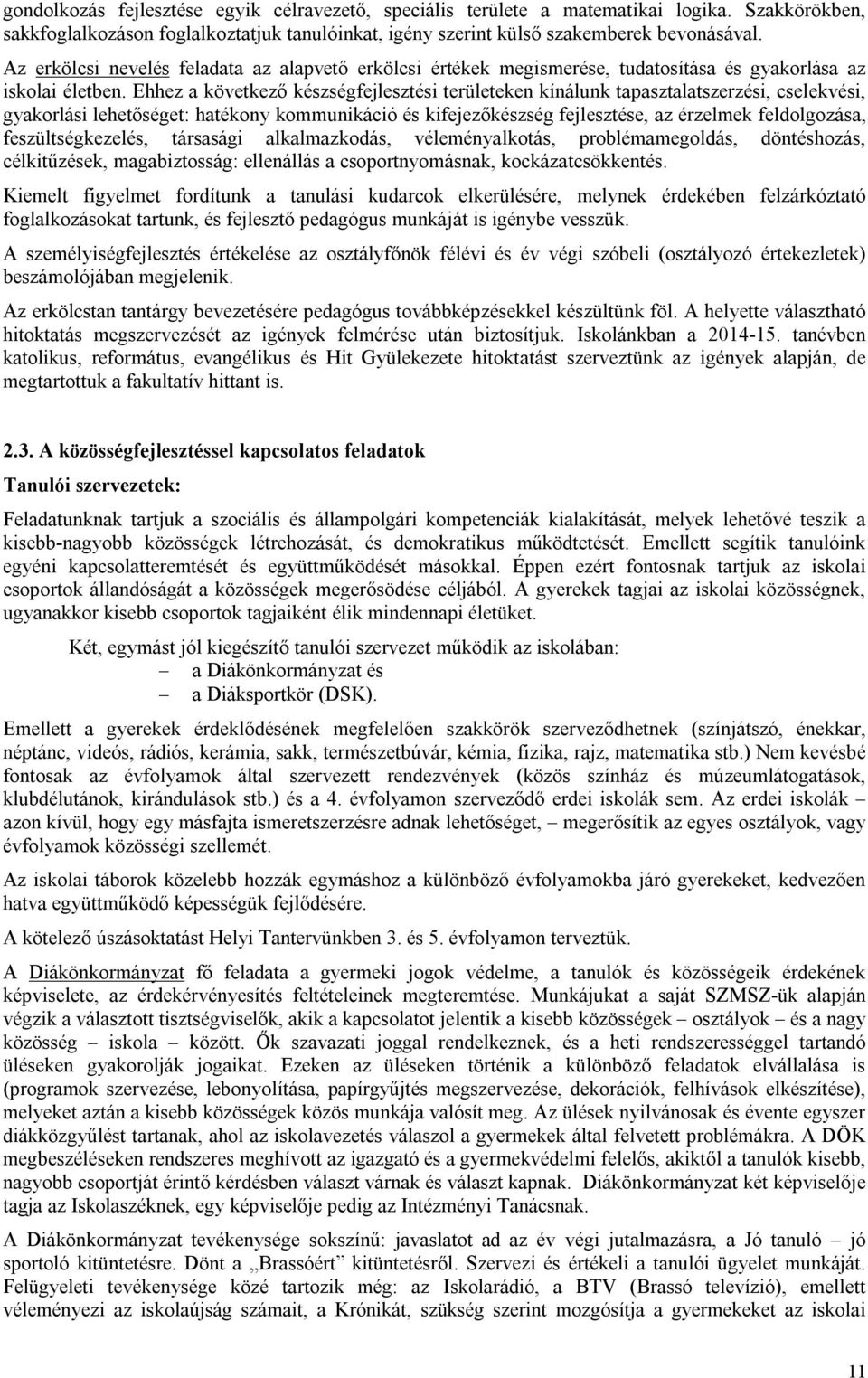 Ehhez a következő készségfejlesztési területeken kínálunk tapasztalatszerzési, cselekvési, gyakorlási lehetőséget: hatékony kommunikáció és kifejezőkészség fejlesztése, az érzelmek feldolgozása,