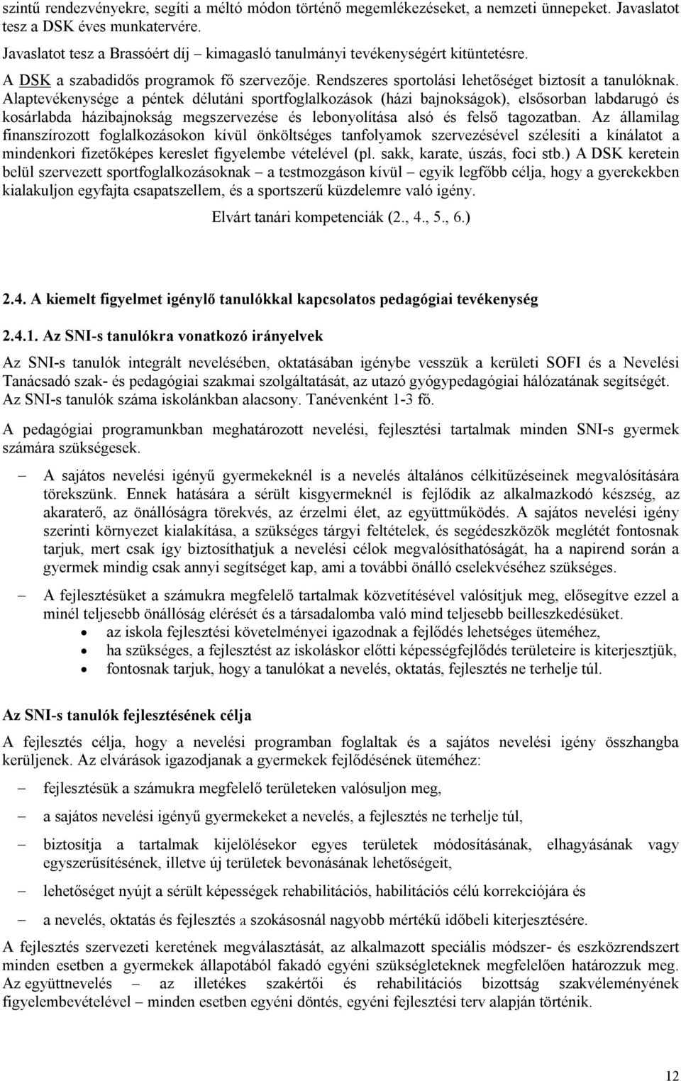 Alaptevékenysége a péntek délutáni sportfoglalkozások (házi bajnokságok), elsősorban labdarugó és kosárlabda házibajnokság megszervezése és lebonyolítása alsó és felső tagozatban.