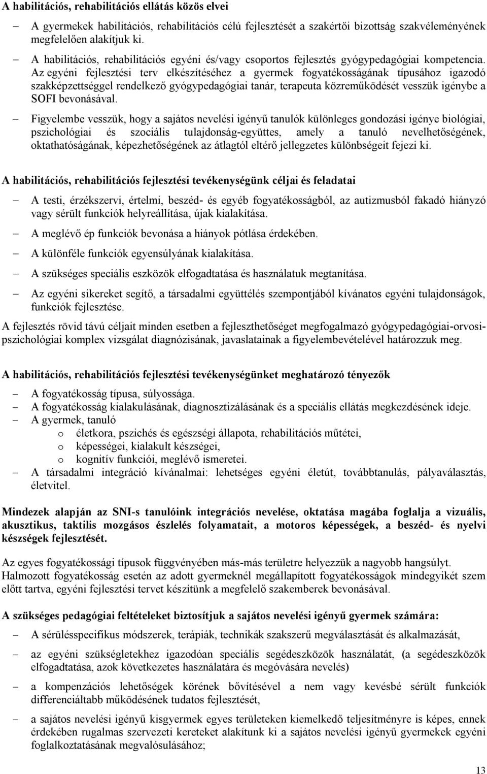 Az egyéni fejlesztési terv elkészítéséhez a gyermek fogyatékosságának típusához igazodó szakképzettséggel rendelkező gyógypedagógiai tanár, terapeuta közreműködését vesszük igénybe a SOFI bevonásával.