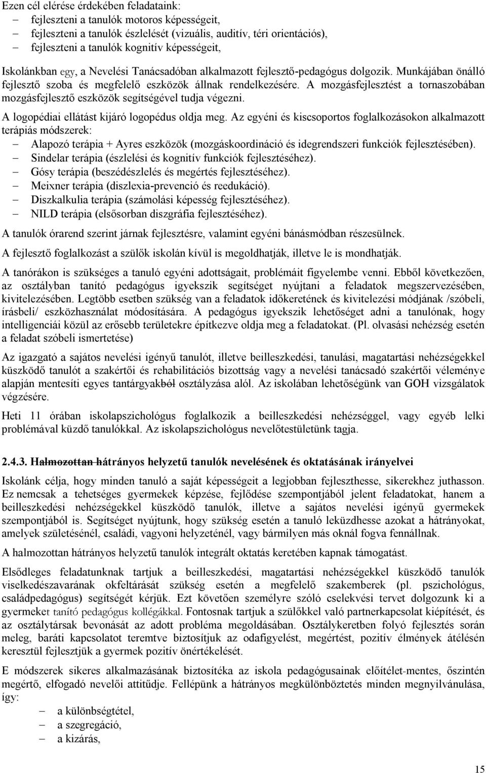 A mozgásfejlesztést a tornaszobában mozgásfejlesztő eszközök segítségével tudja végezni. A logopédiai ellátást kijáró logopédus oldja meg.