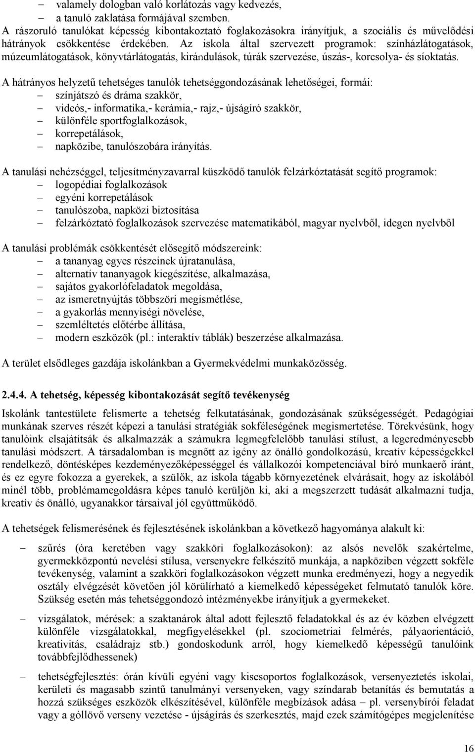 Az iskola által szervezett programok: színházlátogatások, múzeumlátogatások, könyvtárlátogatás, kirándulások, túrák szervezése, úszás-, korcsolya- és síoktatás.