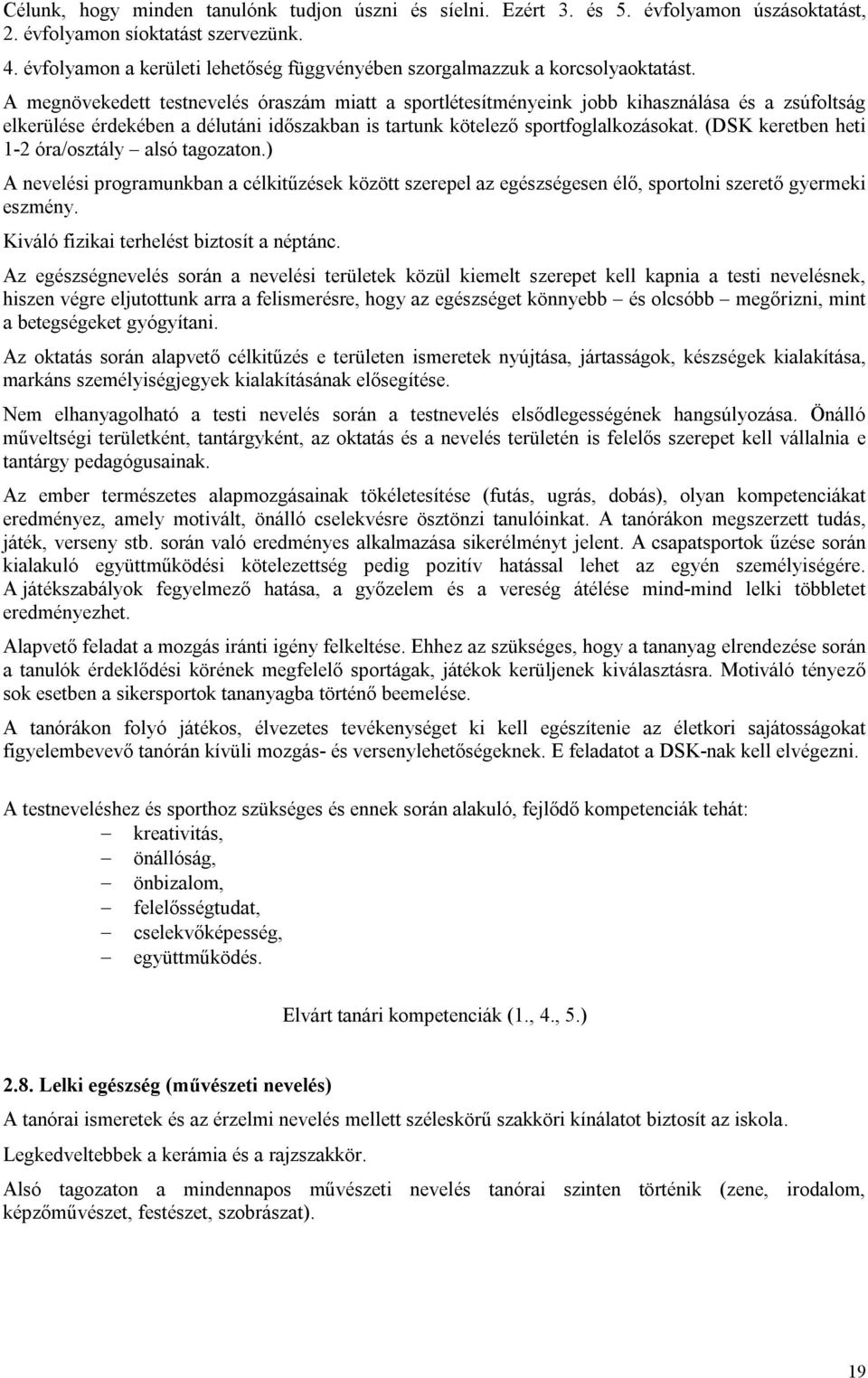 A megnövekedett testnevelés óraszám miatt a sportlétesítményeink jobb kihasználása és a zsúfoltság elkerülése érdekében a délutáni időszakban is tartunk kötelező sportfoglalkozásokat.