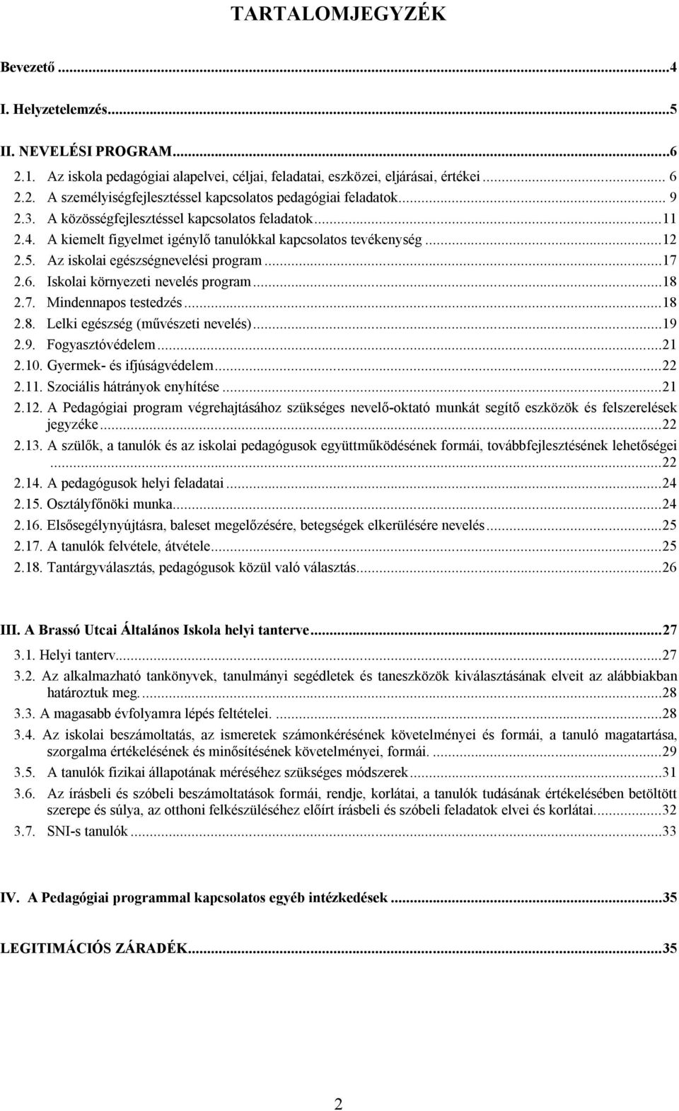 Iskolai környezeti nevelés program...18 2.7. Mindennapos testedzés...18 2.8. Lelki egészség (művészeti nevelés)...19 2.9. Fogyasztóvédelem...21 2.10. Gyermek- és ifjúságvédelem...22 2.11.