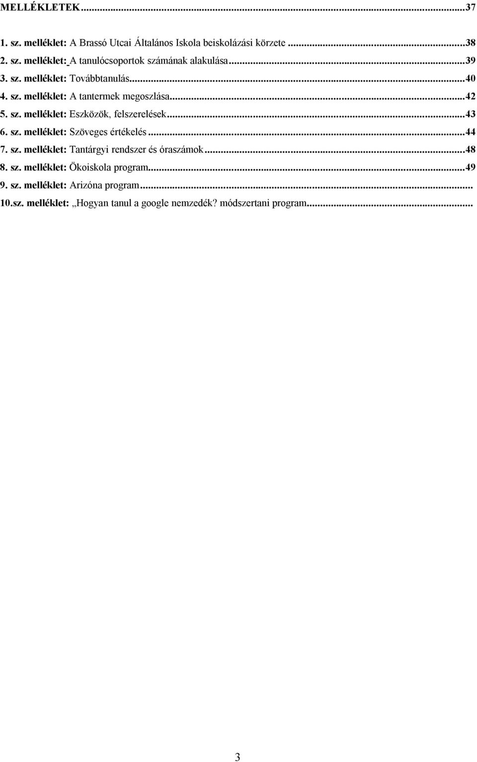 .. 43 6. sz. melléklet: Szöveges értékelés... 44 7. sz. melléklet: Tantárgyi rendszer és óraszámok... 48 8. sz. melléklet: Ökoiskola program.