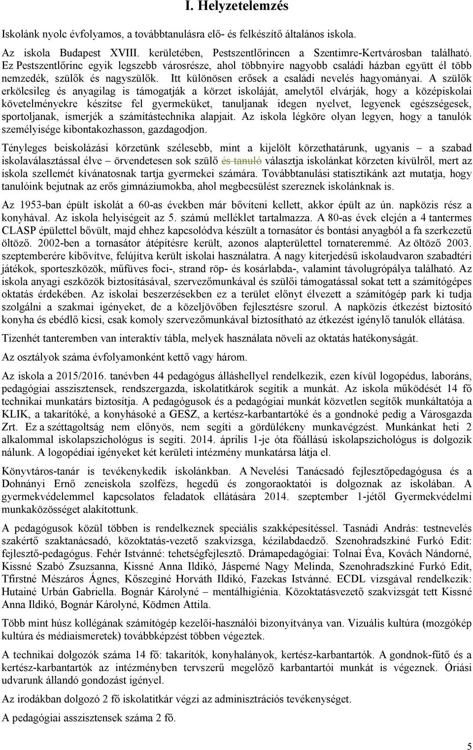 A szülők erkölcsileg és anyagilag is támogatják a körzet iskoláját, amelytől elvárják, hogy a középiskolai követelményekre készítse fel gyermeküket, tanuljanak idegen nyelvet, legyenek egészségesek,