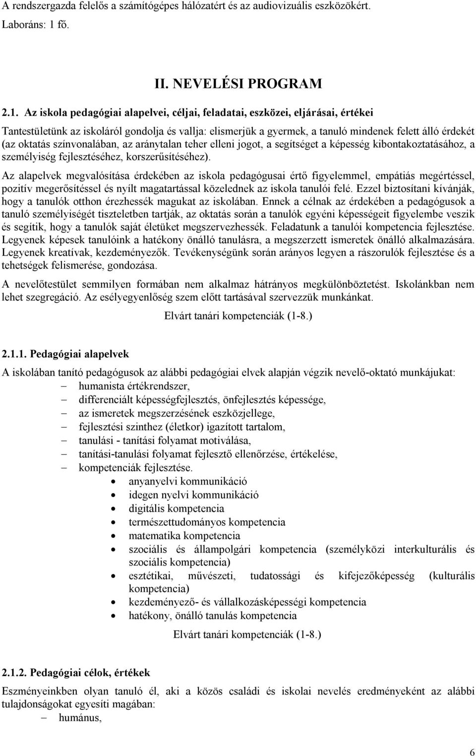 Az iskola pedagógiai alapelvei, céljai, feladatai, eszközei, eljárásai, értékei Tantestületünk az iskoláról gondolja és vallja: elismerjük a gyermek, a tanuló mindenek felett álló érdekét (az oktatás