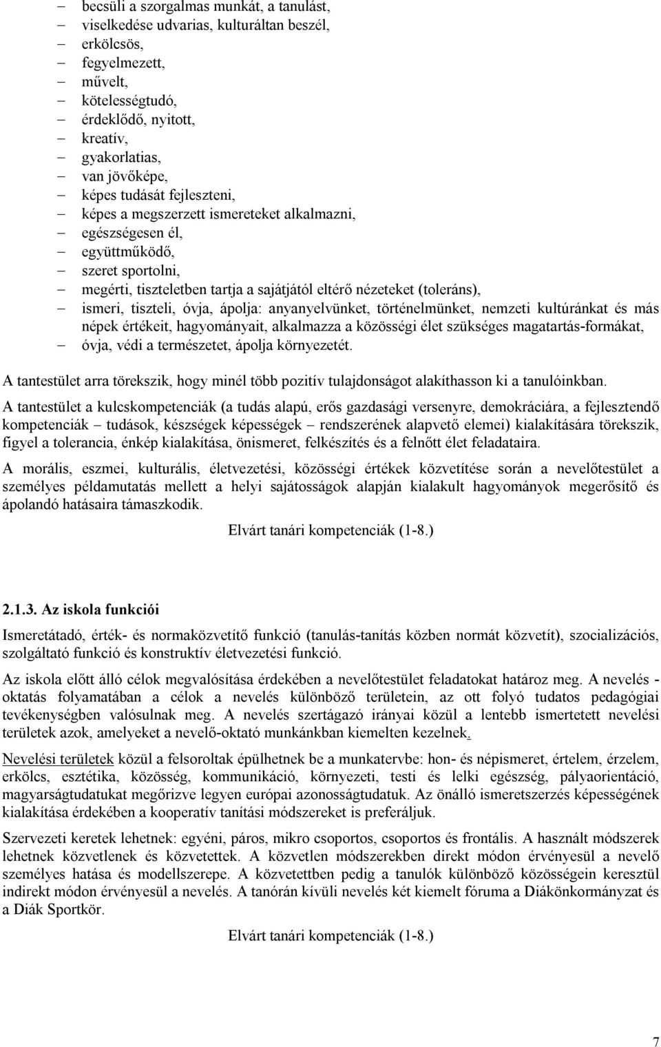 tiszteli, óvja, ápolja: anyanyelvünket, történelmünket, nemzeti kultúránkat és más népek értékeit, hagyományait, alkalmazza a közösségi élet szükséges magatartás-formákat, óvja, védi a természetet,