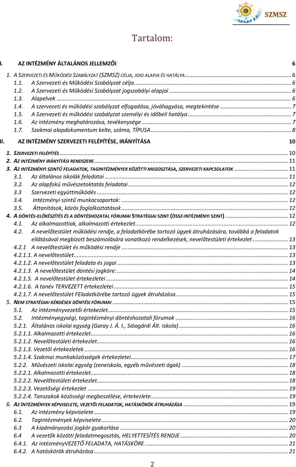 A Szervezeti és működési szabályzat személyi és időbeli hatálya... 7 1.6. Az intézmény meghatározása, tevékenysége... 7 1.7. Szakmai alapdokumentum kelte, száma, TÍPUSA... 8 II.