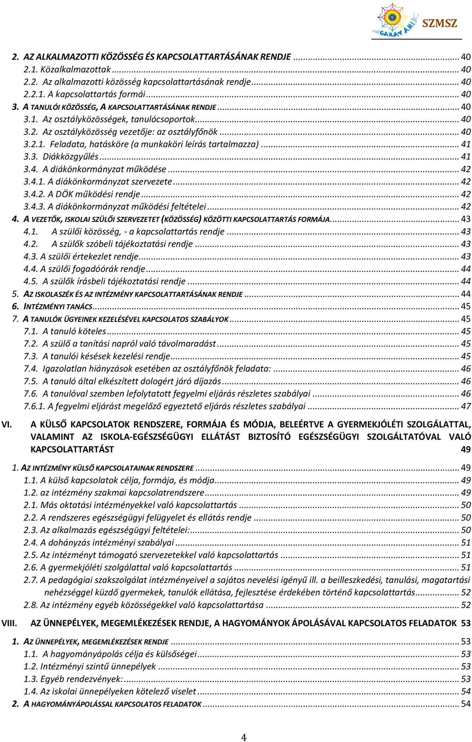 .. 41 3.3. Diákközgyűlés... 41 3.4. A diákönkormányzat működése... 42 3.4.1. A diákönkormányzat szervezete... 42 3.4.2. A DÖK működési rendje... 42 3.4.3. A diákönkormányzat működési feltételei... 42 4.