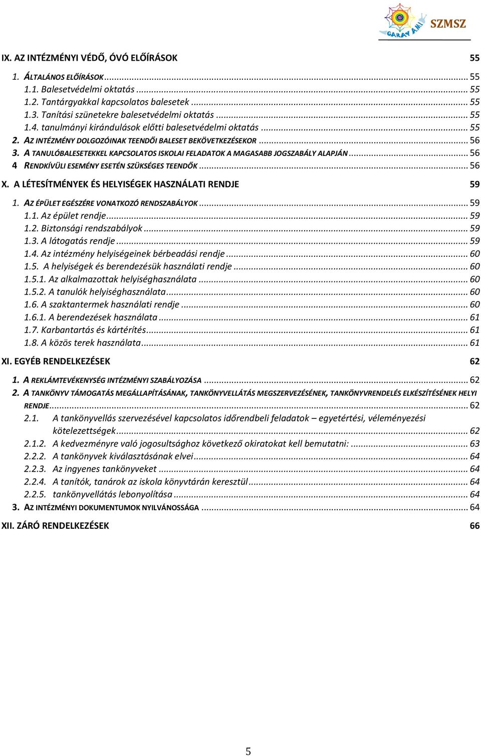 A TANULÓBALESETEKKEL KAPCSOLATOS ISKOLAI FELADATOK A MAGASABB JOGSZABÁLY ALAPJÁN... 56 4 RENDKÍVÜLI ESEMÉNY ESETÉN SZÜKSÉGES TEENDŐK... 56 X. A LÉTESÍTMÉNYEK ÉS HELYISÉGEK HASZNÁLATI RENDJE 59 1.