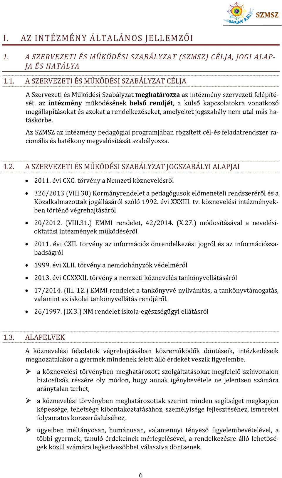 1. A SZERVEZETI ÉS MŰKÖDÉSI SZABÁLYZAT CÉLJA A Szervezeti és Működési Szabályzat meghatározza az intézmény szervezeti felépítését, az intézmény működésének belső rendjét, a külső kapcsolatokra