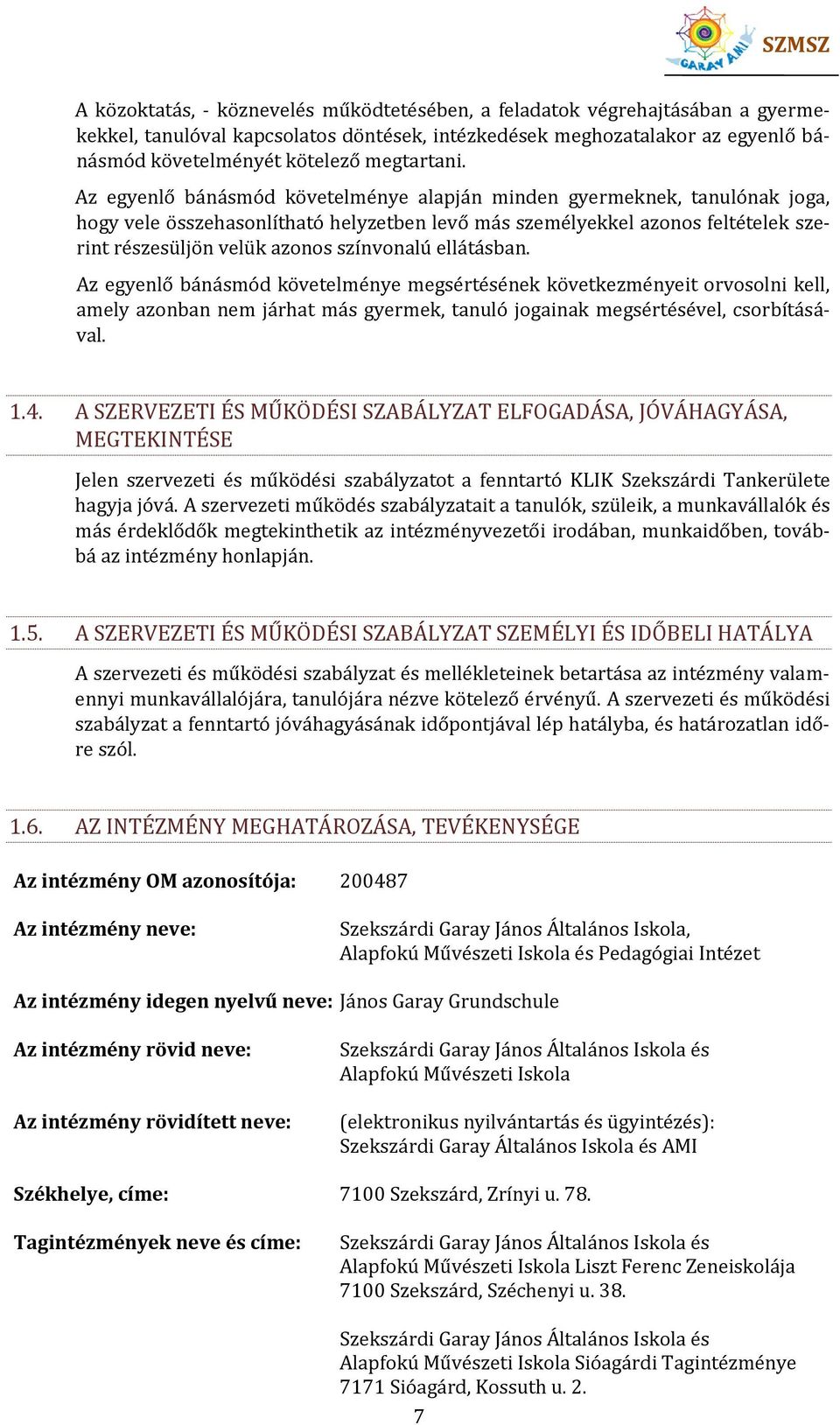 Az egyenlő bánásmód követelménye alapján minden gyermeknek, tanulónak joga, hogy vele összehasonlítható helyzetben levő más személyekkel azonos feltételek szerint részesüljön velük azonos színvonalú