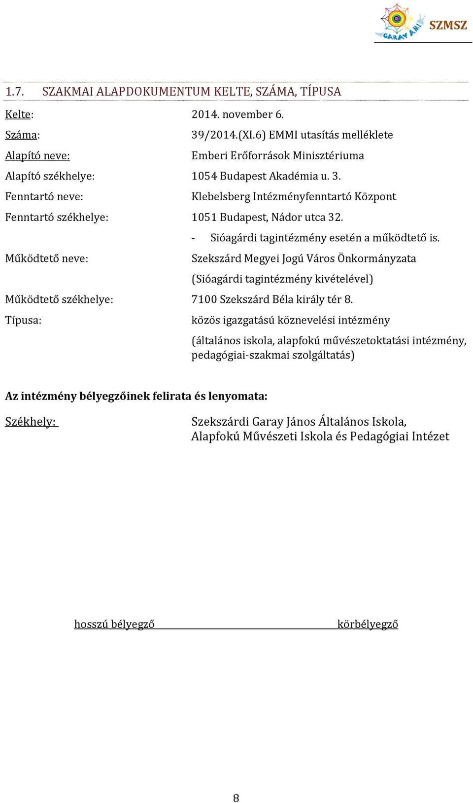 Fenntartó neve: Klebelsberg Intézményfenntartó Központ Fenntartó székhelye: 1051 Budapest, Nádor utca 32. Működtető neve: - Sióagárdi tagintézmény esetén a működtető is.