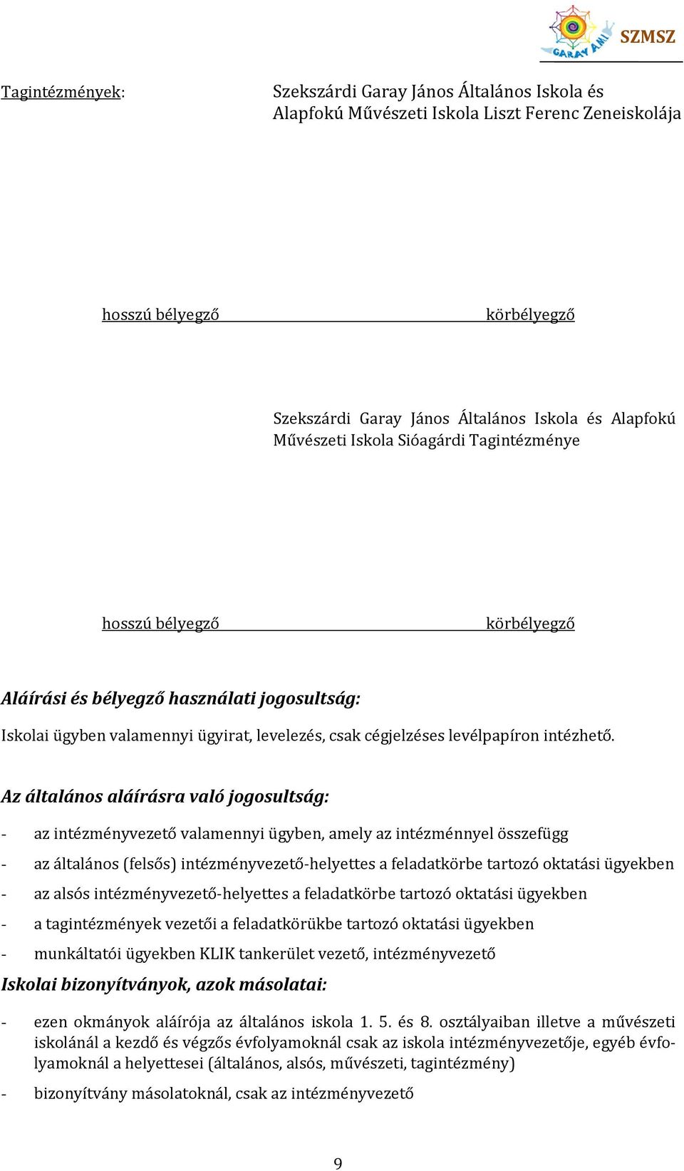 Az általános aláírásra való jogosultság: - az intézményvezető valamennyi ügyben, amely az intézménnyel összefügg - az általános (felsős) intézményvezető-helyettes a feladatkörbe tartozó oktatási