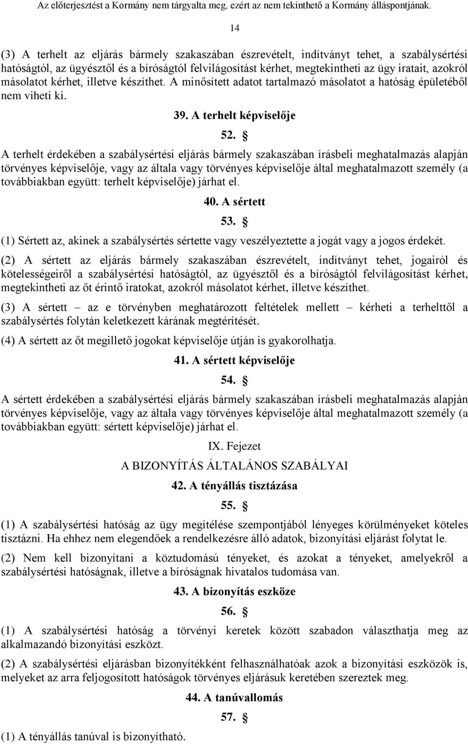 A terhelt érdekében a szabálysértési eljárás bármely szakaszában írásbeli meghatalmazás alapján törvényes képviselője, vagy az általa vagy törvényes képviselője által meghatalmazott személy (a