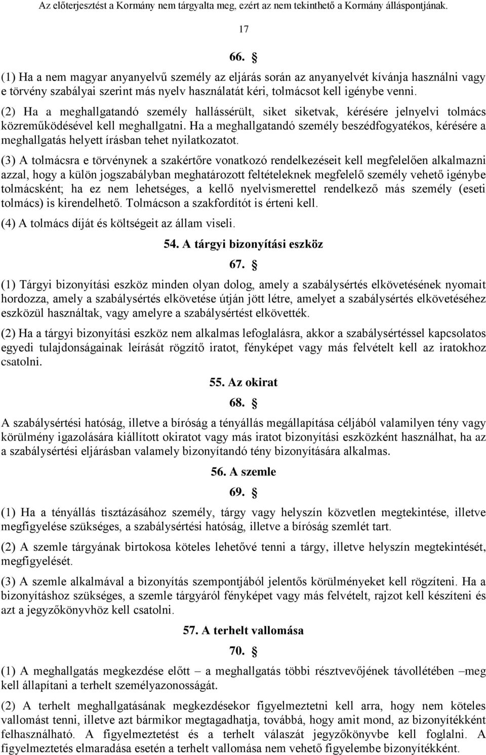 Ha a meghallgatandó személy beszédfogyatékos, kérésére a meghallgatás helyett írásban tehet nyilatkozatot.