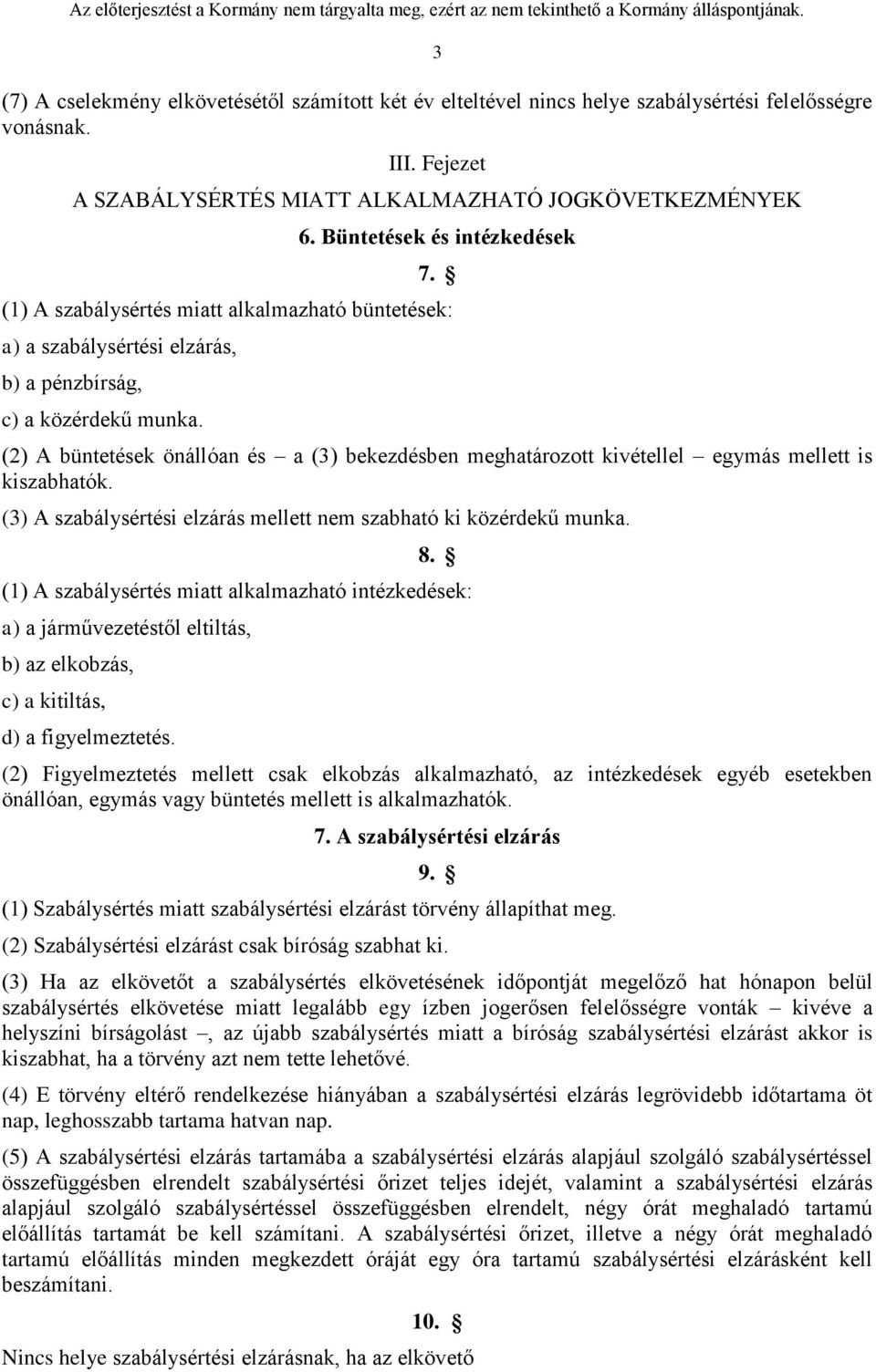 (2) A büntetések önállóan és a (3) bekezdésben meghatározott kivétellel egymás mellett is kiszabhatók. (3) A szabálysértési elzárás mellett nem szabható ki közérdekű munka. 8.