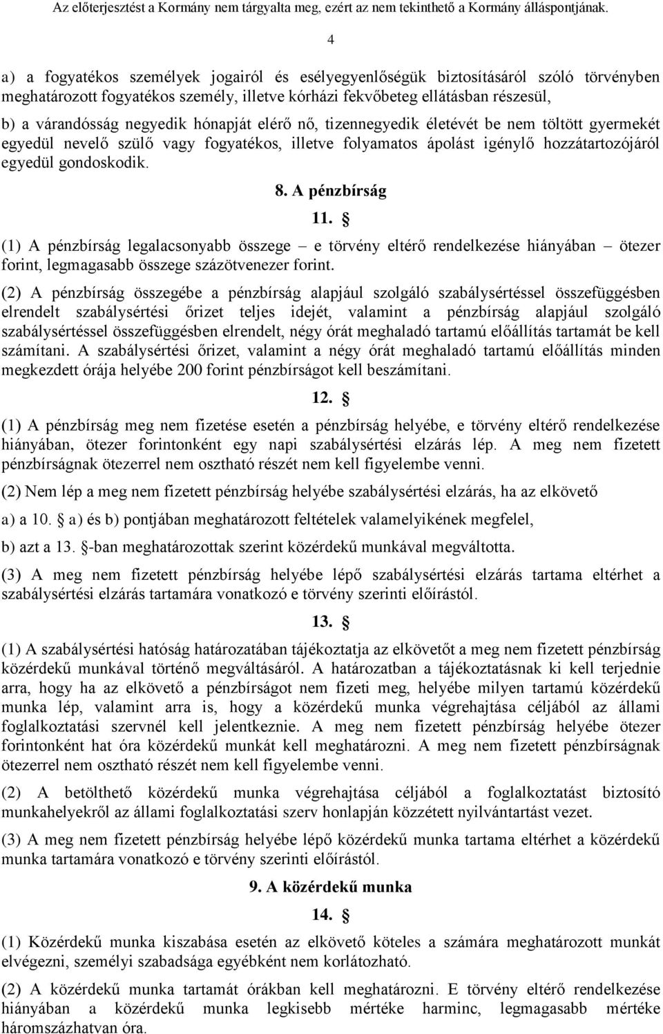 (1) A pénzbírság legalacsonyabb összege e törvény eltérő rendelkezése hiányában ötezer forint, legmagasabb összege százötvenezer forint.