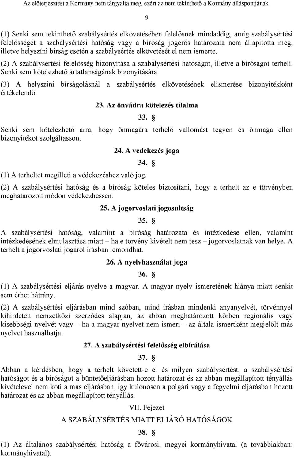 Senki sem kötelezhető ártatlanságának bizonyítására. (3) A helyszíni bírságolásnál a szabálysértés elkövetésének elismerése bizonyítékként értékelendő. 23. Az önvádra kötelezés tilalma 33.