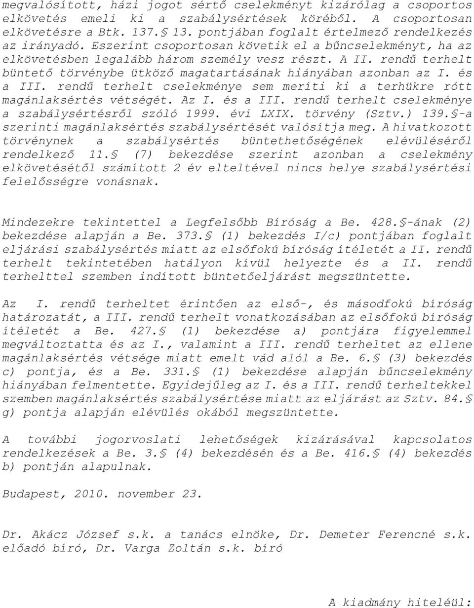 rendű terhelt büntető törvénybe ütköző magatartásának hiányában azonban az I. és a III. rendű terhelt cselekménye sem meríti ki a terhükre rótt magánlaksértés vétségét. Az I. és a III. rendű terhelt cselekménye a szabálysértésről szóló 1999.