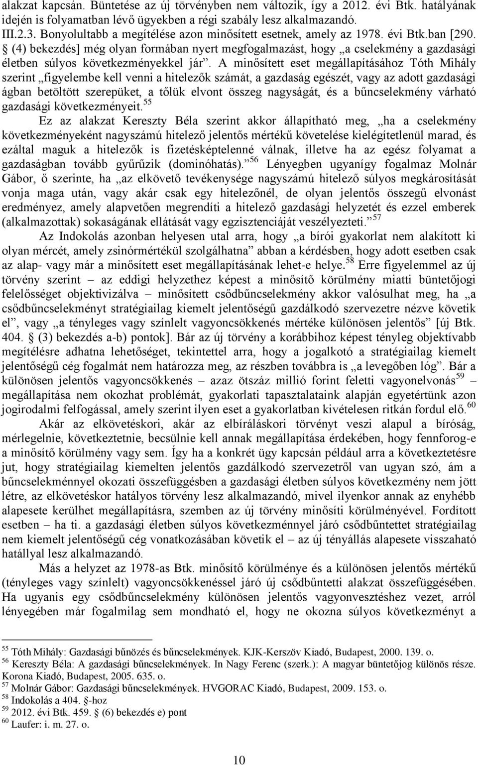 (4) bekezdés] még olyan formában nyert megfogalmazást, hogy a cselekmény a gazdasági életben súlyos következményekkel jár.