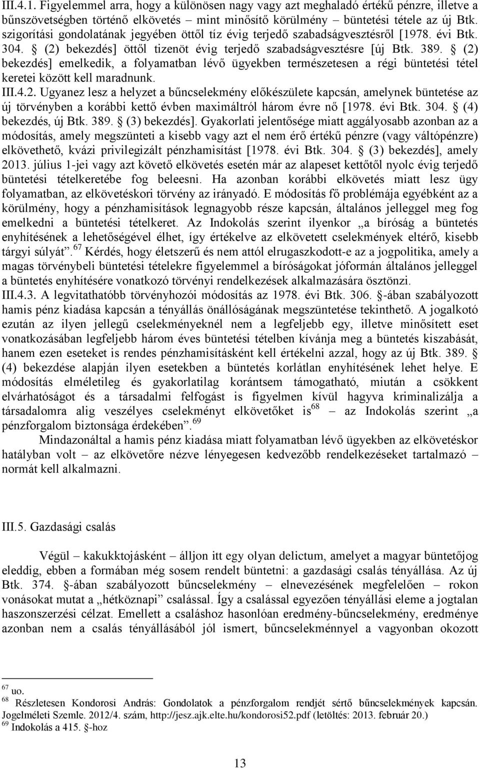 (2) bekezdés] emelkedik, a folyamatban lévő ügyekben természetesen a régi büntetési tétel keretei között kell maradnunk. III.4.2. Ugyanez lesz a helyzet a bűncselekmény előkészülete kapcsán, amelynek büntetése az új törvényben a korábbi kettő évben maximáltról három évre nő [1978.