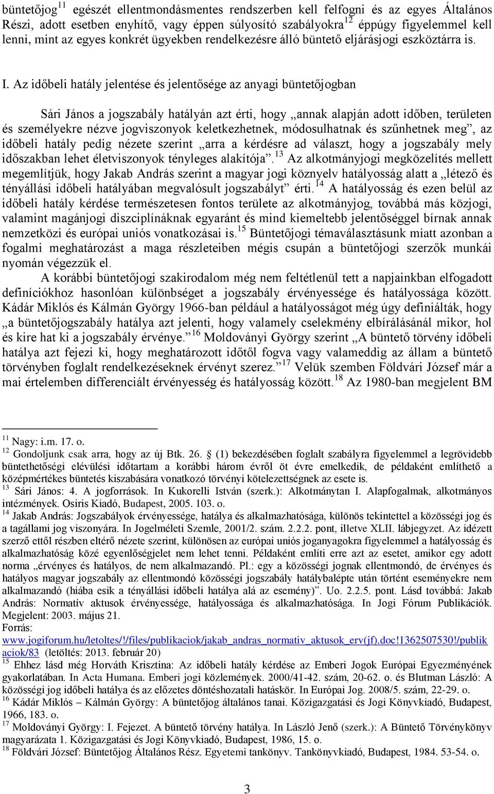 Az időbeli hatály jelentése és jelentősége az anyagi büntetőjogban Sári János a jogszabály hatályán azt érti, hogy annak alapján adott időben, területen és személyekre nézve jogviszonyok