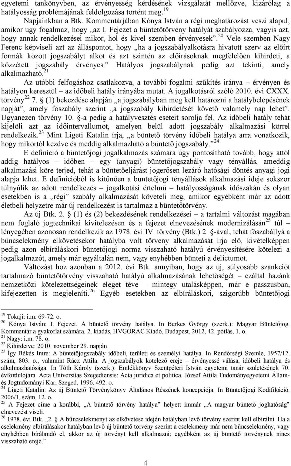 Fejezet a büntetőtörvény hatályát szabályozza, vagyis azt, hogy annak rendelkezései mikor, hol és kivel szemben érvényesek.