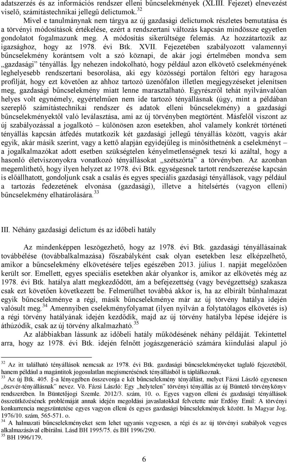 fogalmazunk meg. A módosítás sikerültsége felemás. Az hozzátartozik az igazsághoz, hogy az 1978. évi Btk. XVII.