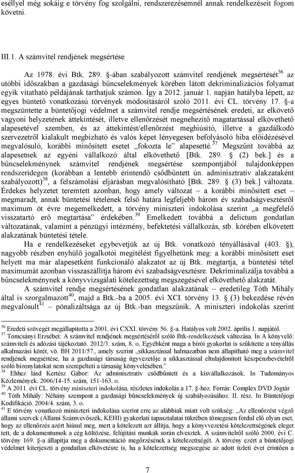 Így a 2012. január 1. napján hatályba lépett, az egyes büntető vonatkozású törvények módosításáról szóló 2011. évi CL. törvény 17.