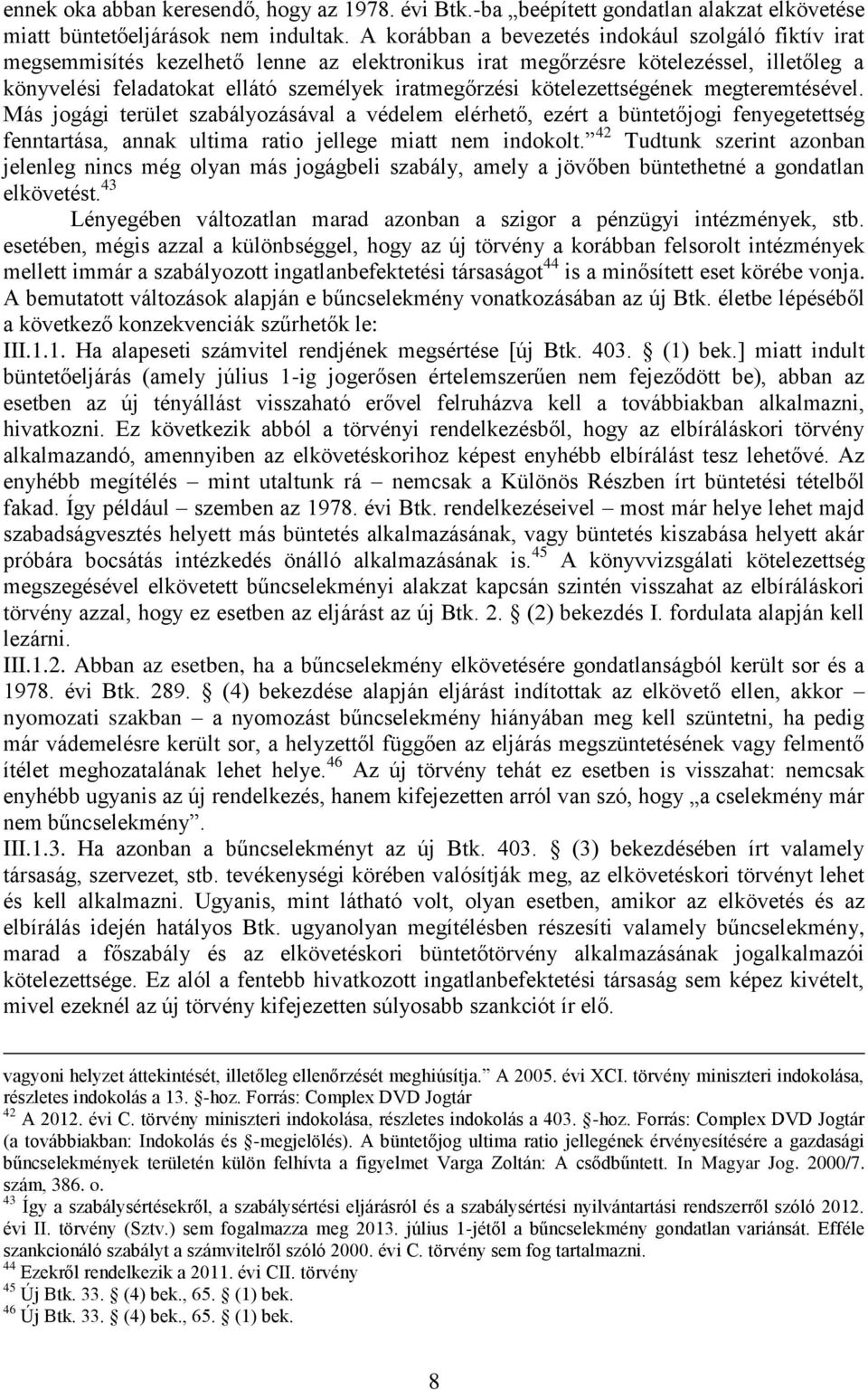 kötelezettségének megteremtésével. Más jogági terület szabályozásával a védelem elérhető, ezért a büntetőjogi fenyegetettség fenntartása, annak ultima ratio jellege miatt nem indokolt.