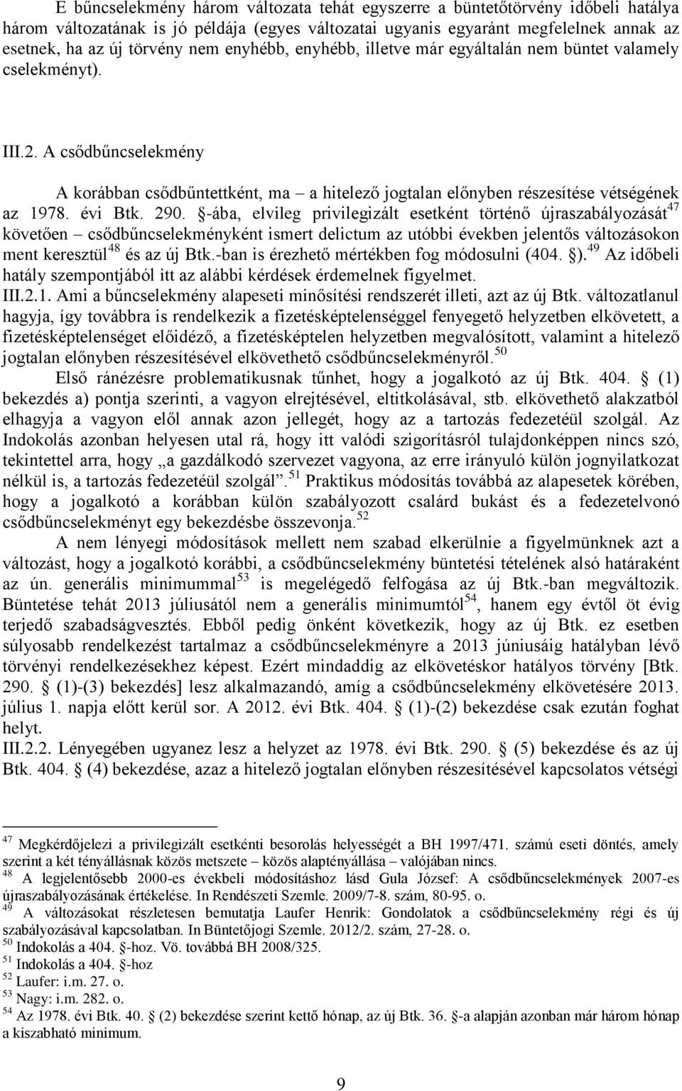 évi Btk. 290. -ába, elvileg privilegizált esetként történő újraszabályozását 47 követően csődbűncselekményként ismert delictum az utóbbi években jelentős változásokon ment keresztül 48 és az új Btk.