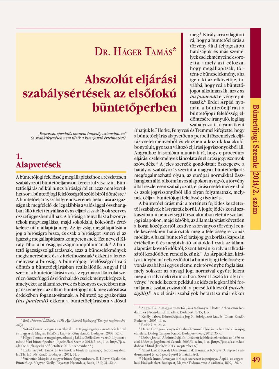 6 Erdei Árpád nyomán a büntetőeljárást a büntetőjogi felelősség eldöntésére irányuló, jogilag szabályozott folyamatként írhatjuk le.