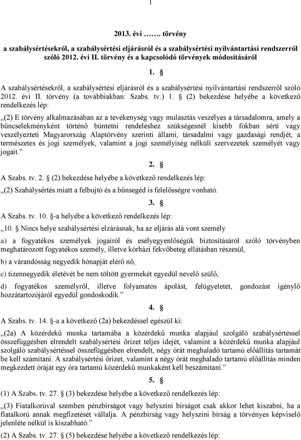 (2) bekezdése helyébe a következő rendelkezés lép: (2) E törvény alkalmazásában az a tevékenység vagy mulasztás veszélyes a társadalomra, amely a bűncselekményként történő büntetni rendeléshez