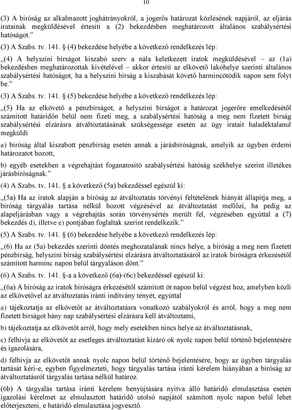 (4) bekezdése helyébe a következő rendelkezés lép: (4) A helyszíni bírságot kiszabó szerv a nála keletkezett iratok megküldésével az (1a) bekezdésben meghatározottak kivételével akkor értesíti az