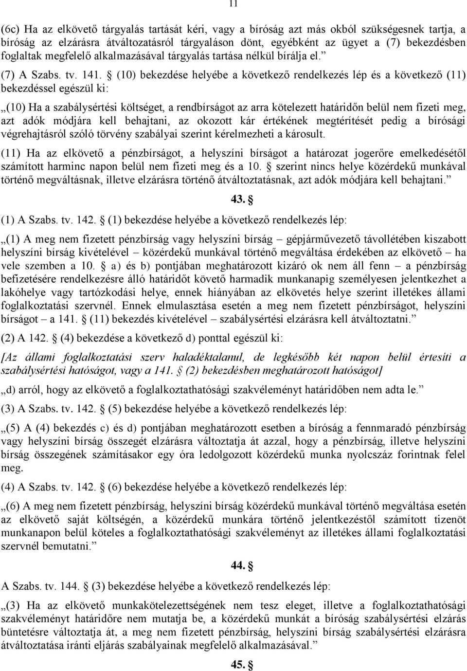 (10) bekezdése helyébe a következő rendelkezés lép és a következő (11) bekezdéssel egészül ki: (10) Ha a szabálysértési költséget, a rendbírságot az arra kötelezett határidőn belül nem fizeti meg,