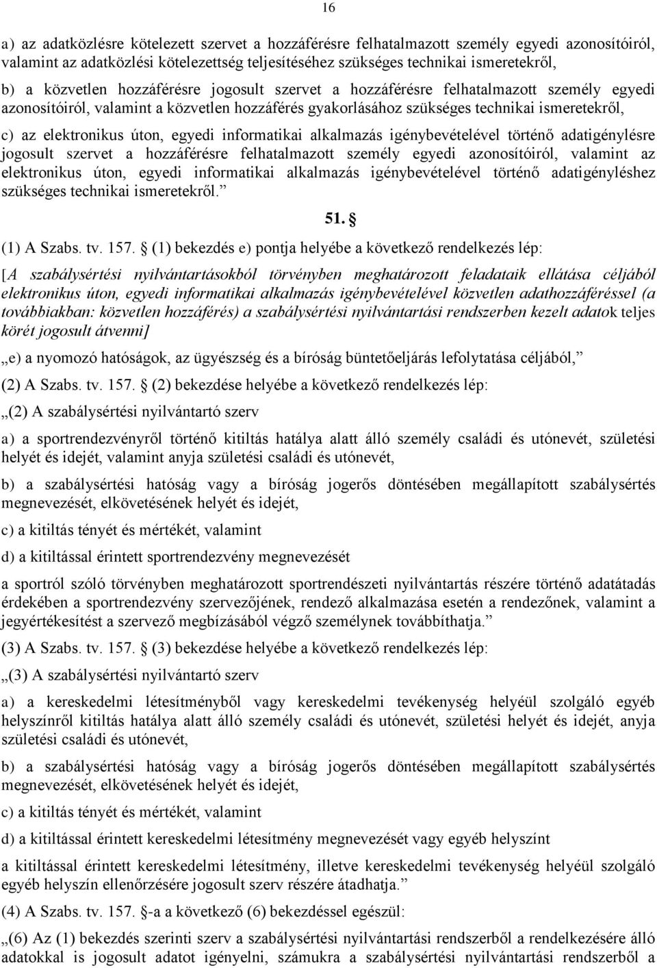 úton, egyedi informatikai alkalmazás igénybevételével történő adatigénylésre jogosult szervet a hozzáférésre felhatalmazott személy egyedi azonosítóiról, valamint az elektronikus úton, egyedi