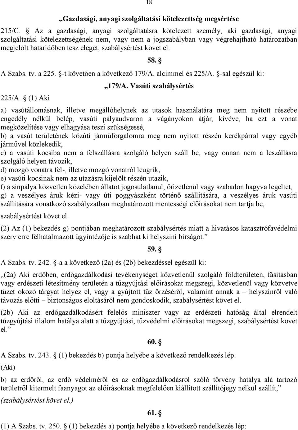 tesz eleget, szabálysértést követ el. 58. A Szabs. tv. a 225. -t követően a következő 179/A. alcímmel és 225/A. -sal egészül ki: 225/A. (1) Aki 179/A.