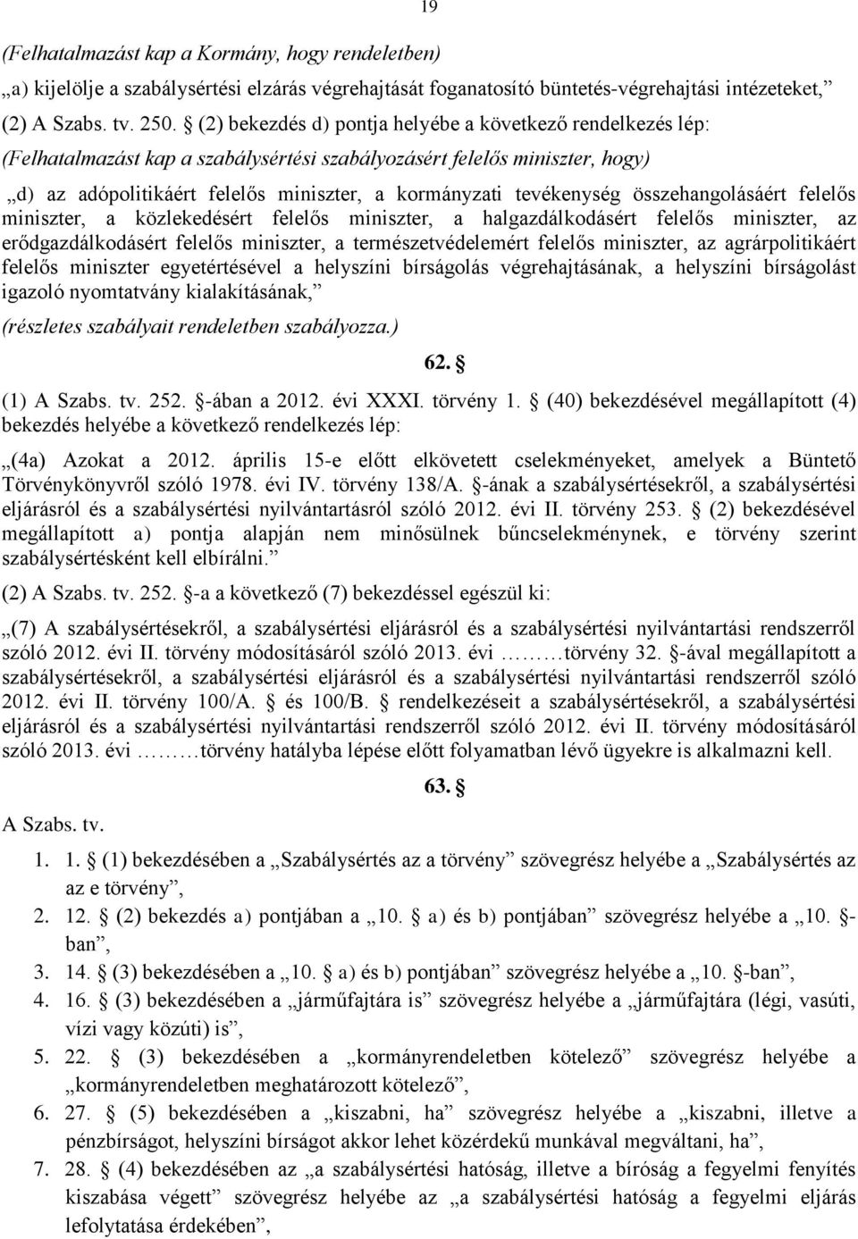 tevékenység összehangolásáért felelős miniszter, a közlekedésért felelős miniszter, a halgazdálkodásért felelős miniszter, az erődgazdálkodásért felelős miniszter, a természetvédelemért felelős