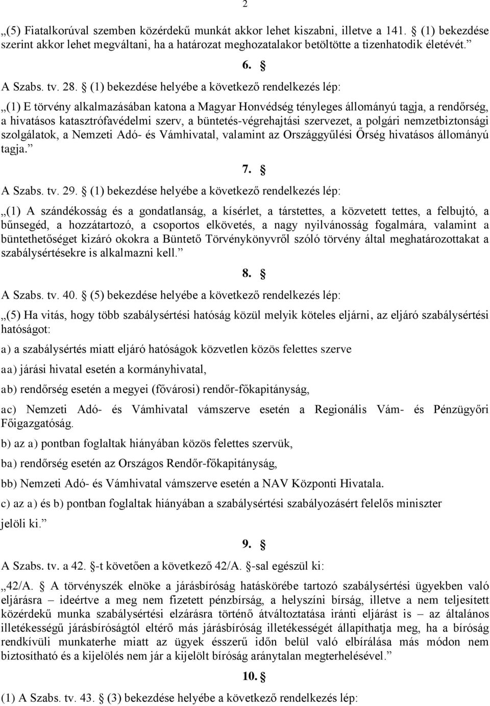 (1) bekezdése helyébe a következő rendelkezés lép: (1) E törvény alkalmazásában katona a Magyar Honvédség tényleges állományú tagja, a rendőrség, a hivatásos katasztrófavédelmi szerv, a