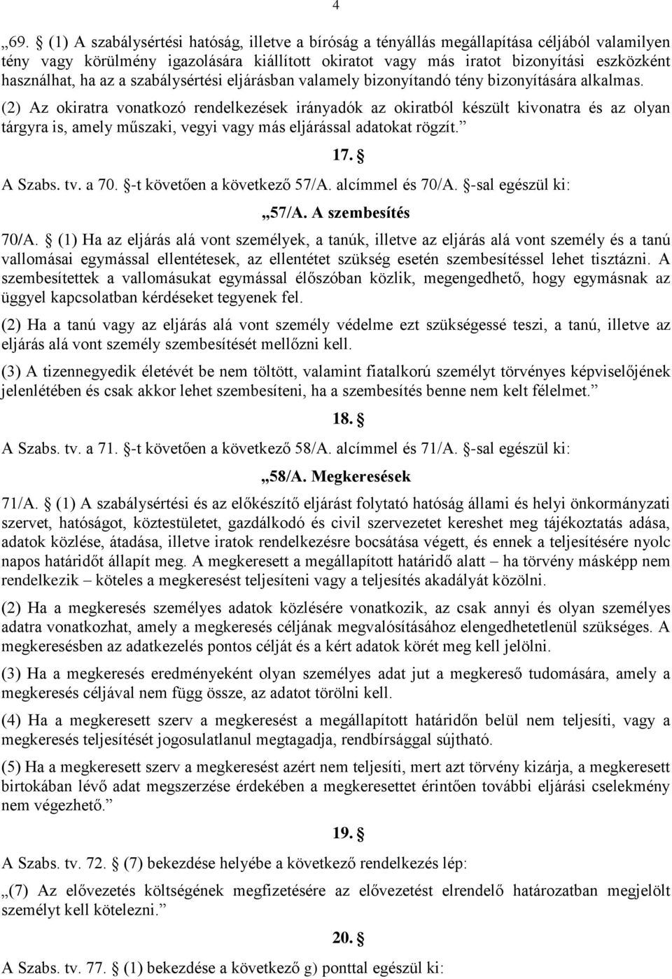 (2) Az okiratra vonatkozó rendelkezések irányadók az okiratból készült kivonatra és az olyan tárgyra is, amely műszaki, vegyi vagy más eljárással adatokat rögzít. 17. A Szabs. tv. a 70.